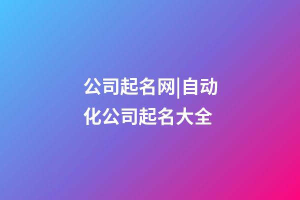 公司起名网|自动化公司起名大全-第1张-公司起名-玄机派